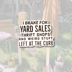 I Brake For Yard Sales Thrift Shops and Weird Stuff Left At The Curb Sticker | Water Resistant